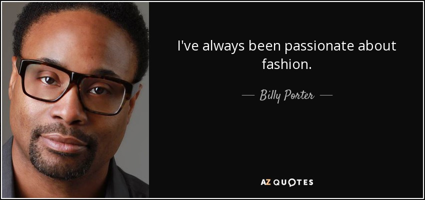 I've always been passionate about fashion. - Billy Porter