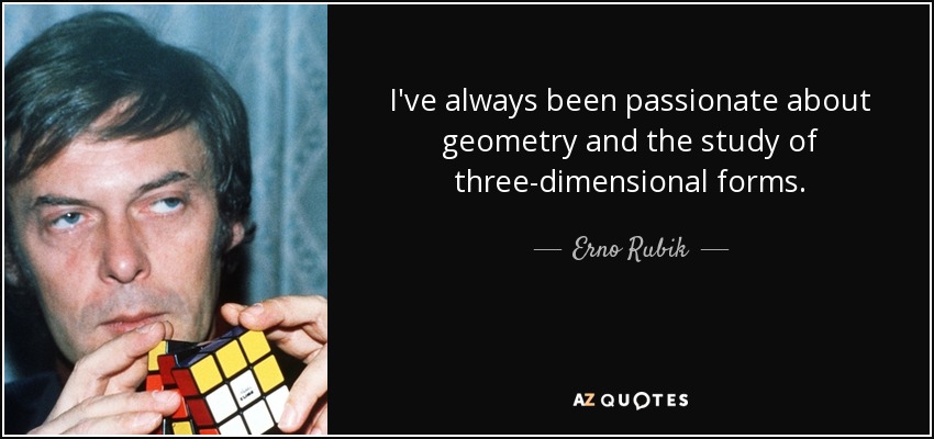 I've always been passionate about geometry and the study of three-dimensional forms. - Erno Rubik