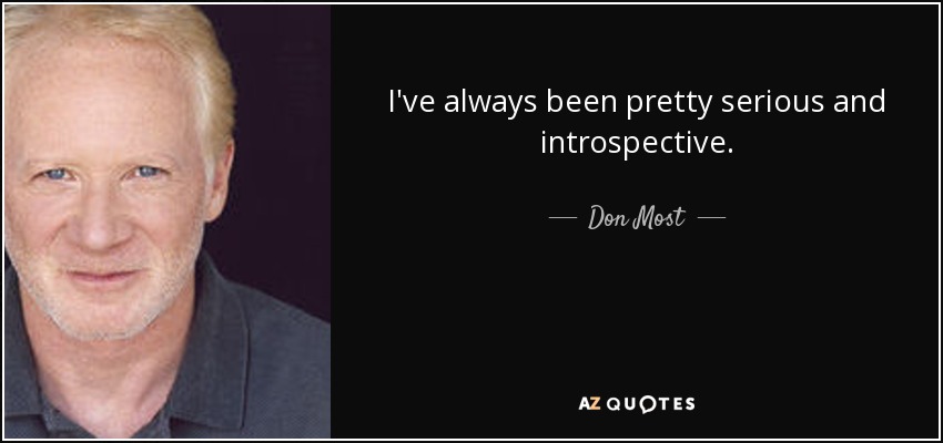 I've always been pretty serious and introspective. - Don Most