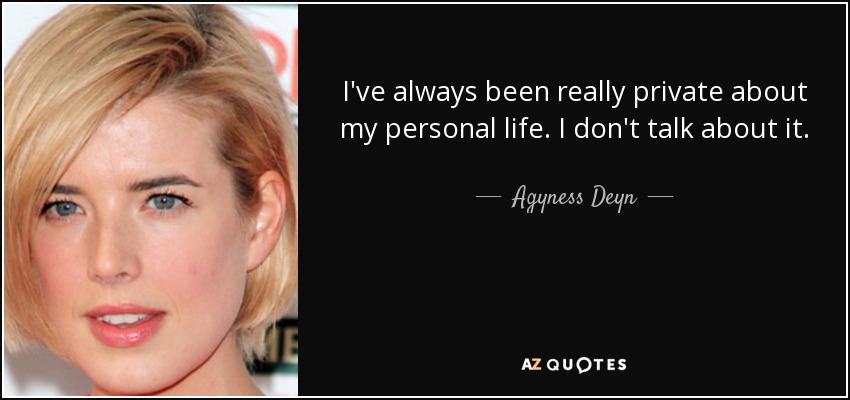 I've always been really private about my personal life. I don't talk about it. - Agyness Deyn