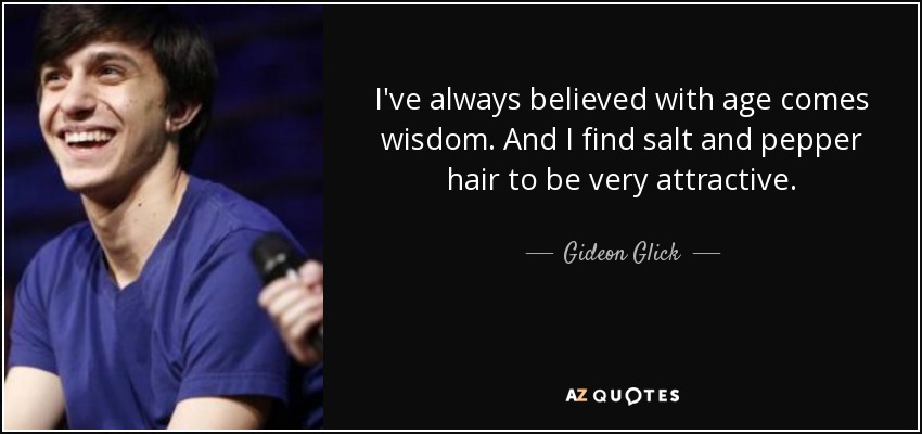 I've always believed with age comes wisdom. And I find salt and pepper hair to be very attractive. - Gideon Glick