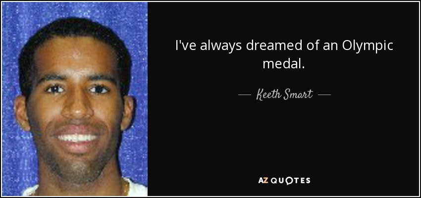 I've always dreamed of an Olympic medal. - Keeth Smart