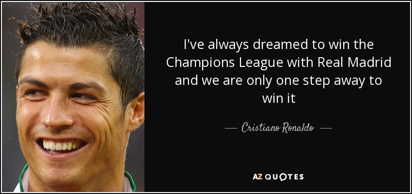 I've always dreamed to win the Champions League with Real Madrid and we are only one step away to win it - Cristiano Ronaldo