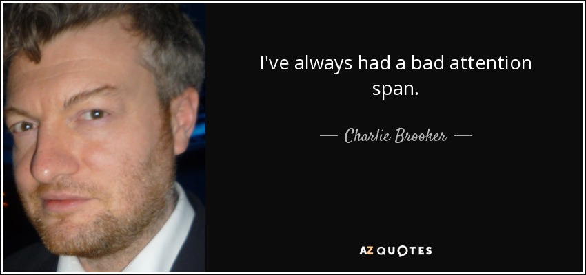 I've always had a bad attention span. - Charlie Brooker