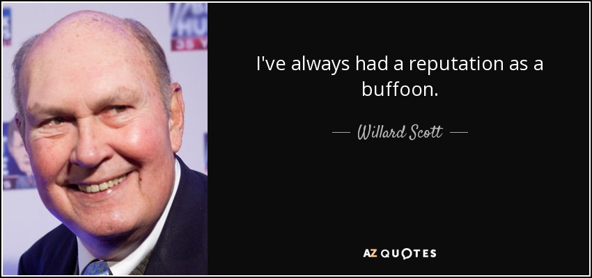 I've always had a reputation as a buffoon. - Willard Scott