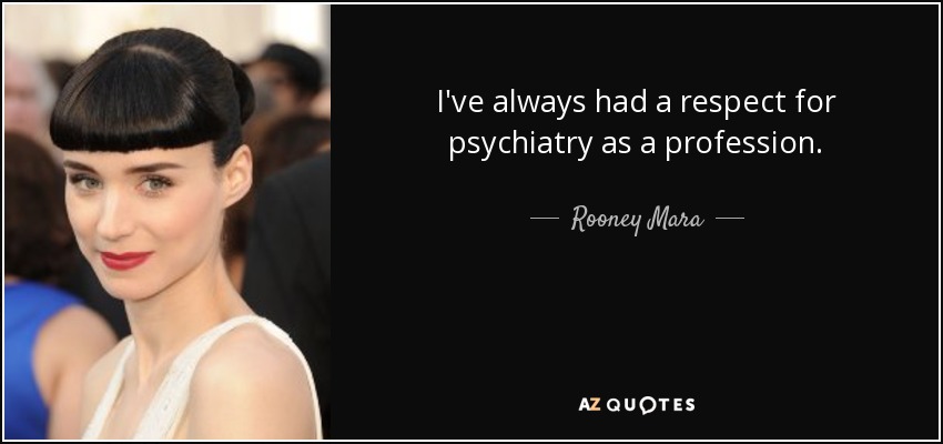 I've always had a respect for psychiatry as a profession. - Rooney Mara