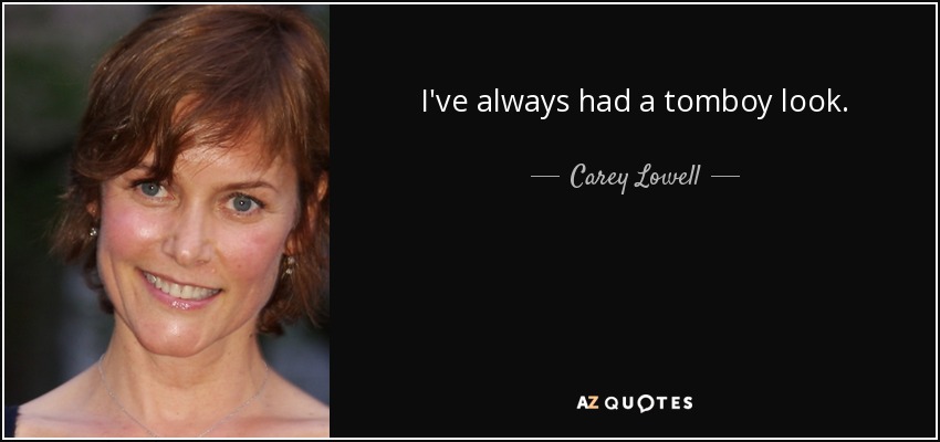 I've always had a tomboy look. - Carey Lowell