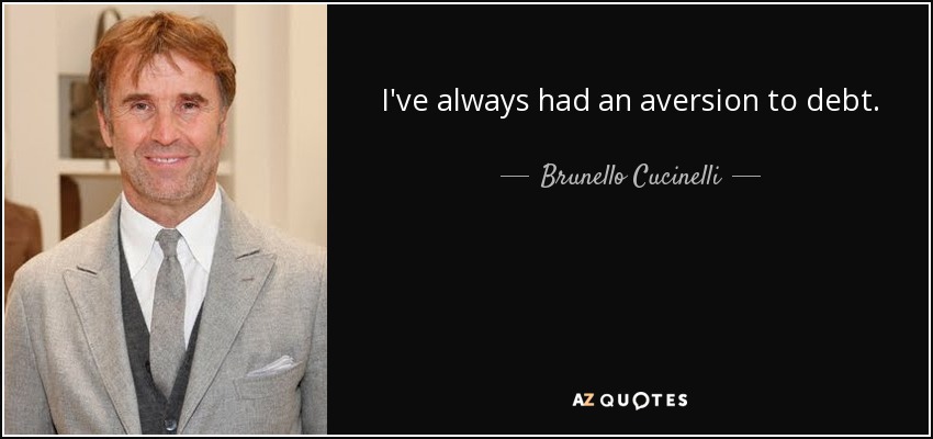 I've always had an aversion to debt. - Brunello Cucinelli