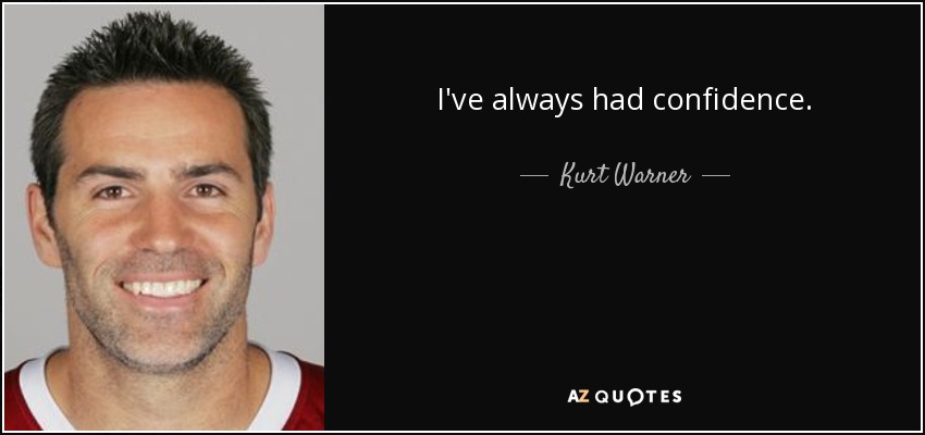 I've always had confidence. - Kurt Warner