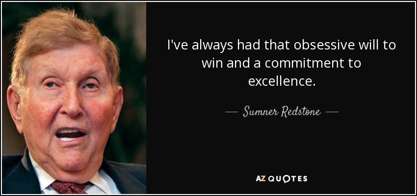 I've always had that obsessive will to win and a commitment to excellence. - Sumner Redstone