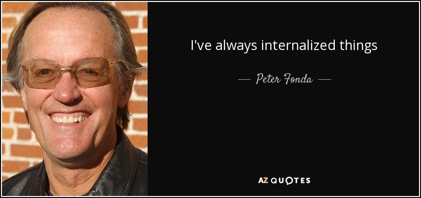 I've always internalized things - Peter Fonda