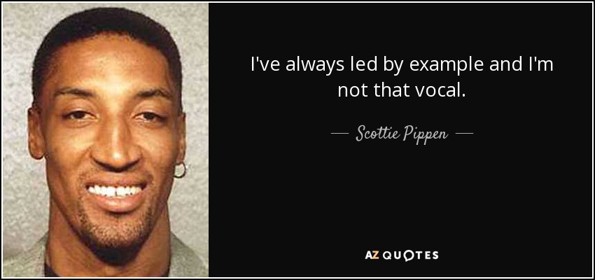 I've always led by example and I'm not that vocal. - Scottie Pippen