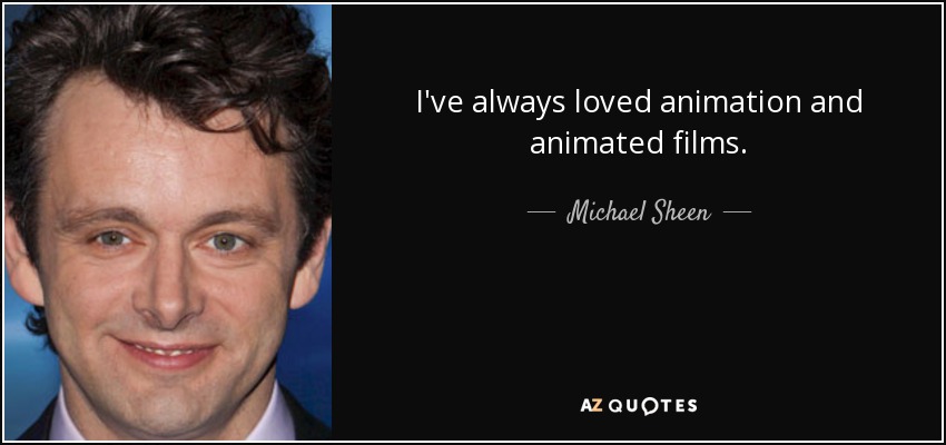 I've always loved animation and animated films. - Michael Sheen
