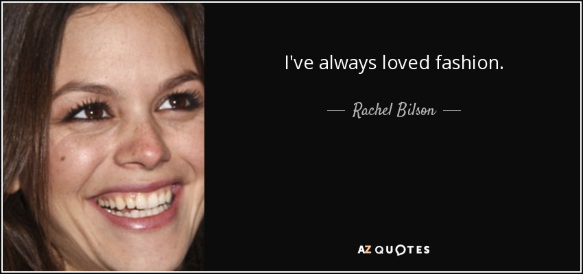 I've always loved fashion. - Rachel Bilson