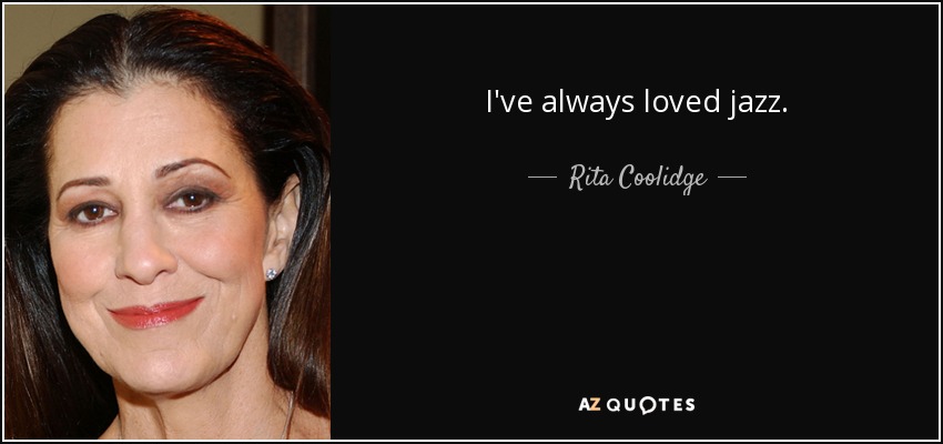 I've always loved jazz. - Rita Coolidge