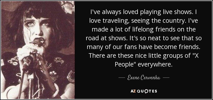 I've always loved playing live shows. I love traveling, seeing the country. I've made a lot of lifelong friends on the road at shows. It's so neat to see that so many of our fans have become friends. There are these nice little groups of 