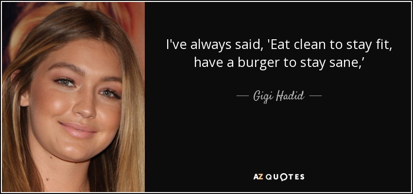 I've always said, 'Eat clean to stay fit, have a burger to stay sane,’ - Gigi Hadid