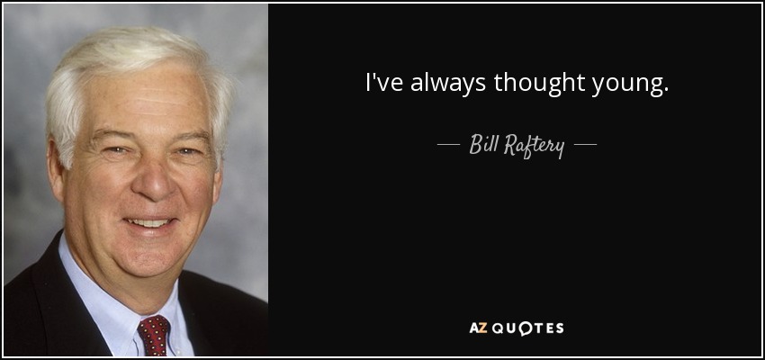 I've always thought young. - Bill Raftery