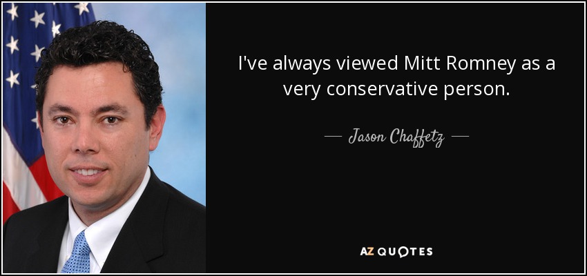 I've always viewed Mitt Romney as a very conservative person. - Jason Chaffetz