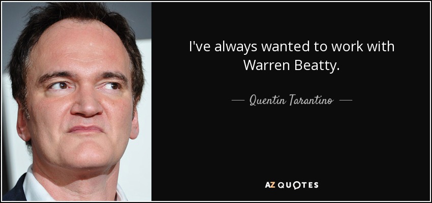 I've always wanted to work with Warren Beatty. - Quentin Tarantino