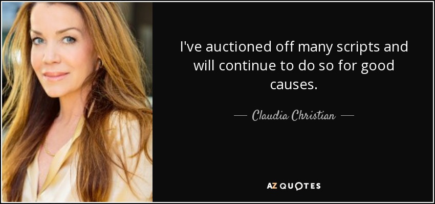 I've auctioned off many scripts and will continue to do so for good causes. - Claudia Christian