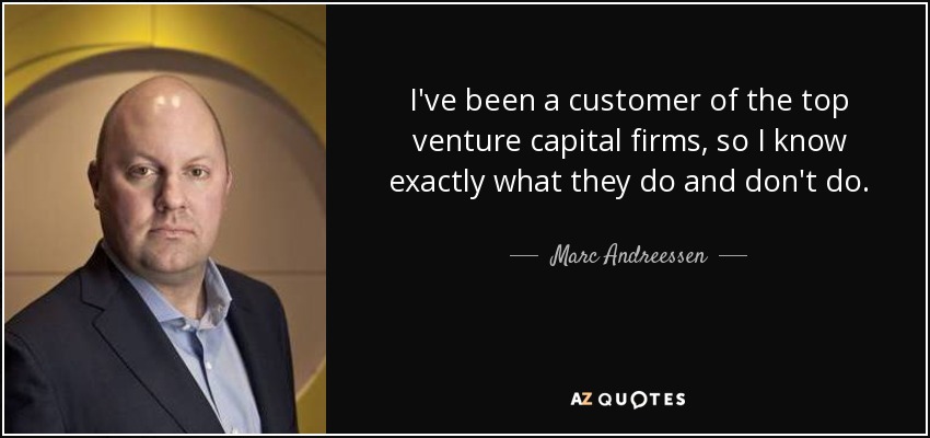 I've been a customer of the top venture capital firms, so I know exactly what they do and don't do. - Marc Andreessen