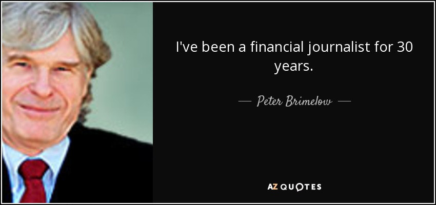 I've been a financial journalist for 30 years. - Peter Brimelow