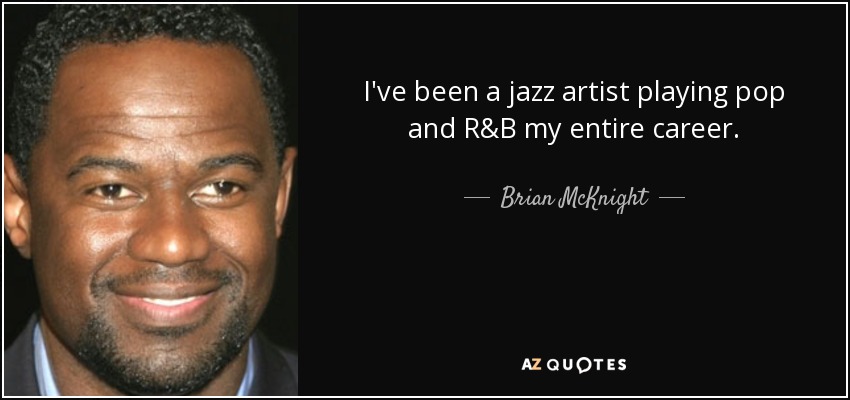 I've been a jazz artist playing pop and R&B my entire career. - Brian McKnight