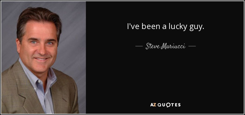 I've been a lucky guy. - Steve Mariucci
