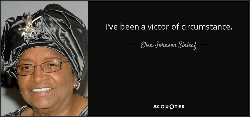 I've been a victor of circumstance. - Ellen Johnson Sirleaf