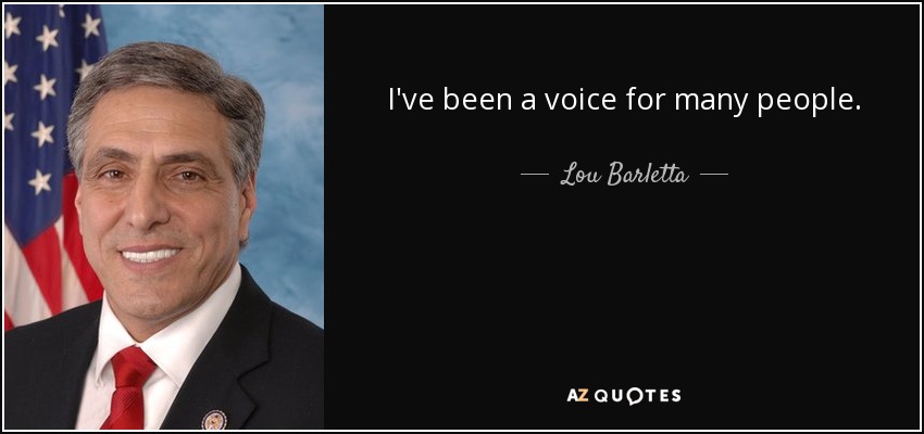 I've been a voice for many people. - Lou Barletta