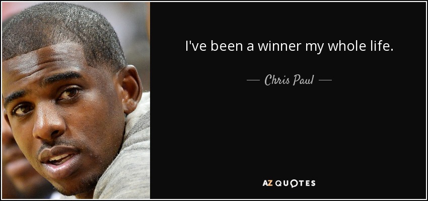 I've been a winner my whole life. - Chris Paul