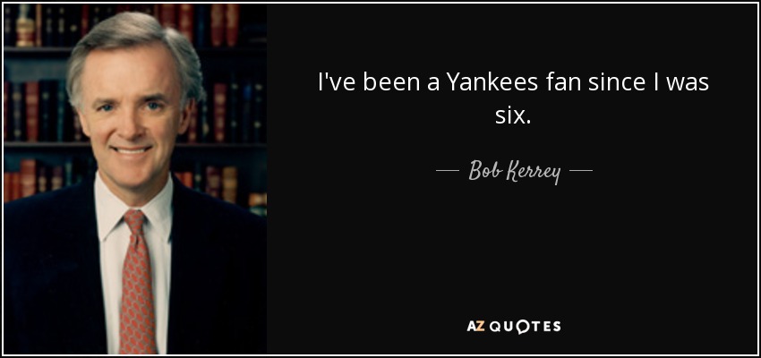 I've been a Yankees fan since I was six. - Bob Kerrey