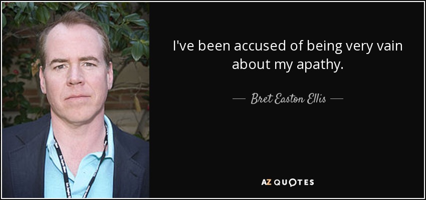 I've been accused of being very vain about my apathy. - Bret Easton Ellis