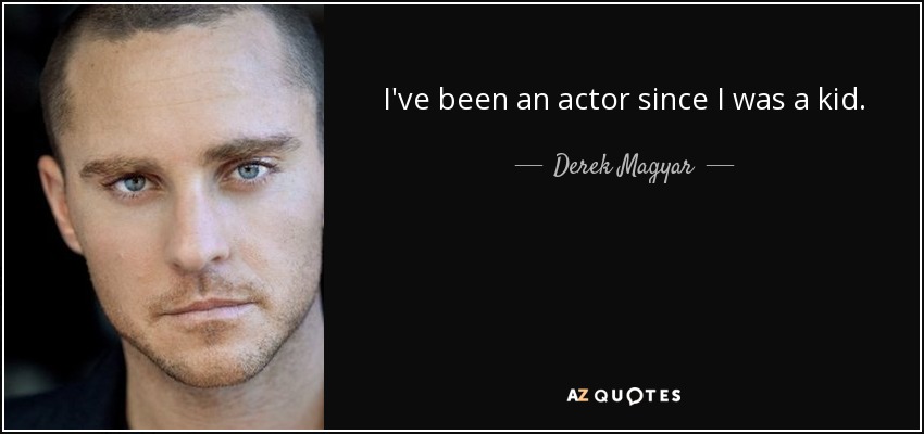 I've been an actor since I was a kid. - Derek Magyar