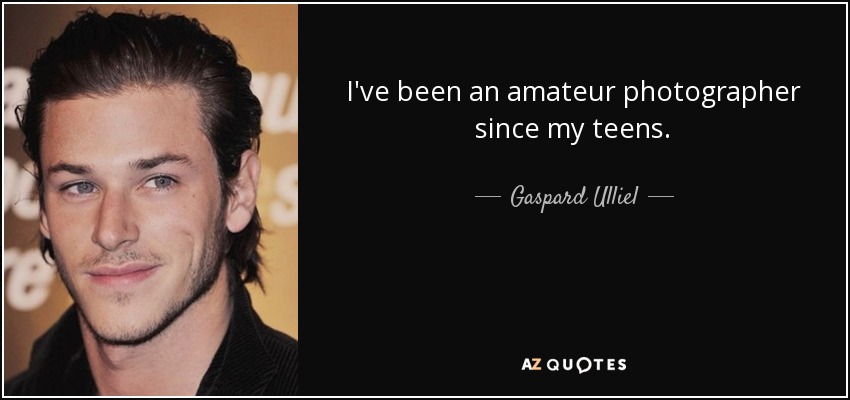 I've been an amateur photographer since my teens. - Gaspard Ulliel