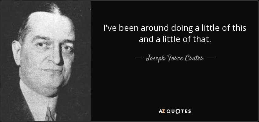 I've been around doing a little of this and a little of that. - Joseph Force Crater