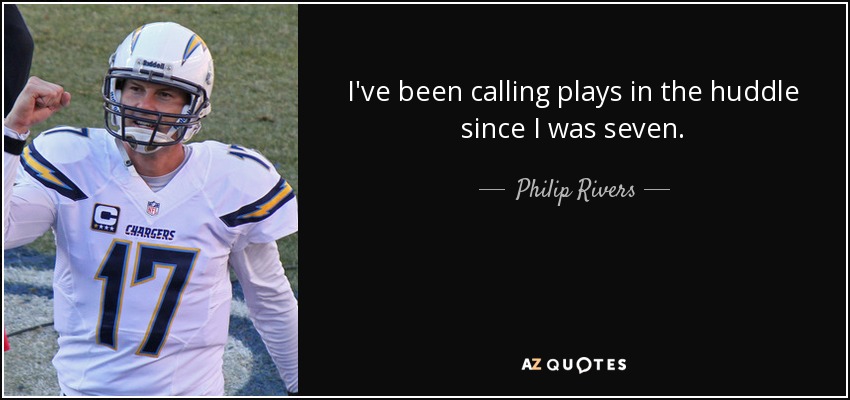I've been calling plays in the huddle since I was seven. - Philip Rivers