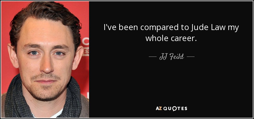 I've been compared to Jude Law my whole career. - JJ Feild