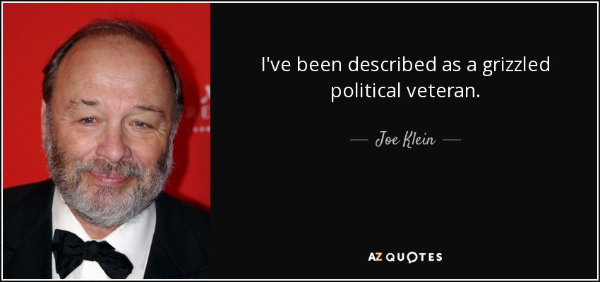 I've been described as a grizzled political veteran. - Joe Klein