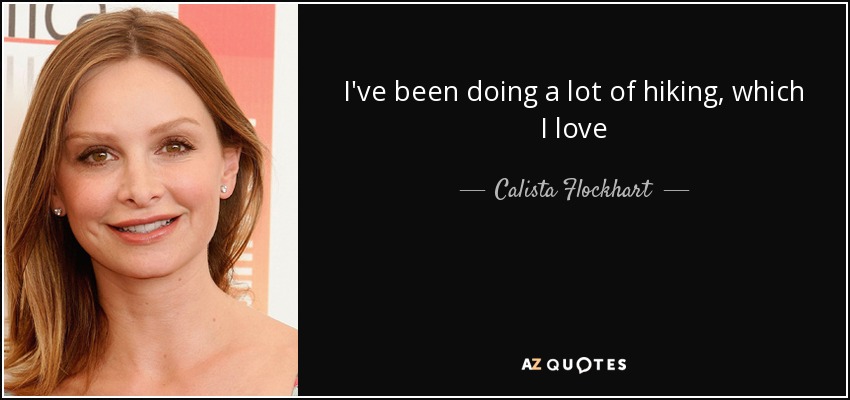 I've been doing a lot of hiking, which I love - Calista Flockhart