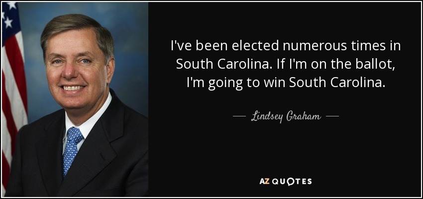 I've been elected numerous times in South Carolina. If I'm on the ballot, I'm going to win South Carolina. - Lindsey Graham