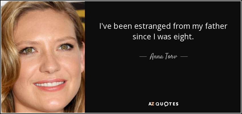 I've been estranged from my father since I was eight. - Anna Torv