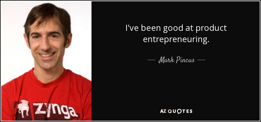 I've been good at product entrepreneuring. - Mark Pincus