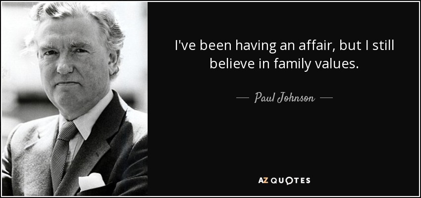 I've been having an affair, but I still believe in family values. - Paul Johnson
