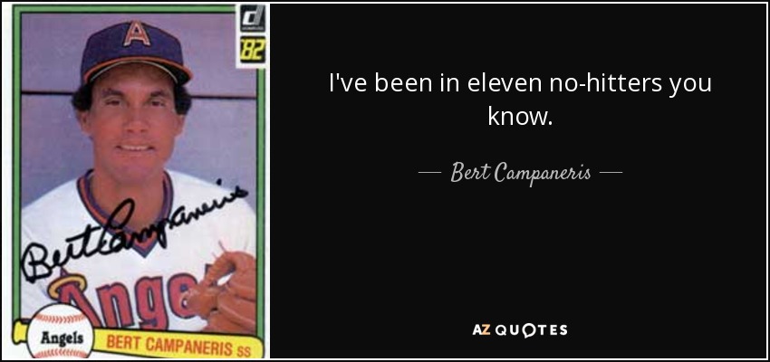 I've been in eleven no-hitters you know. - Bert Campaneris