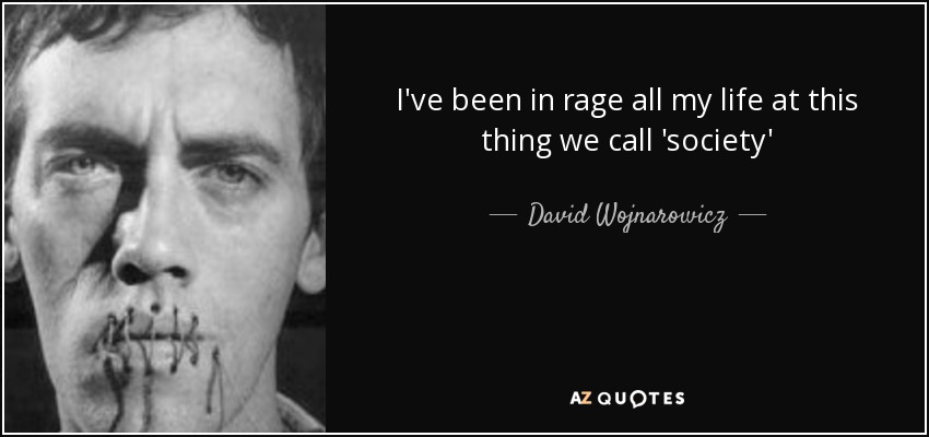 I've been in rage all my life at this thing we call 'society' - David Wojnarowicz