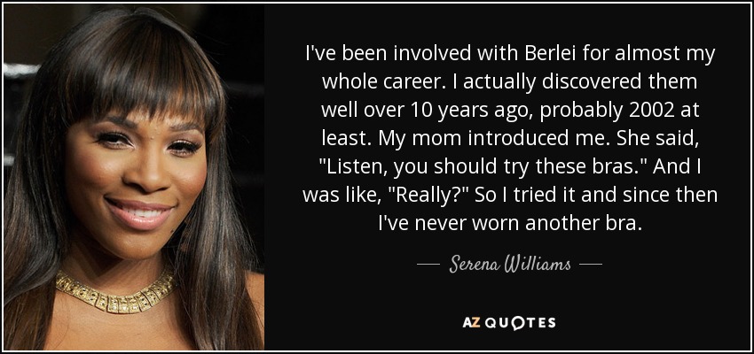 I've been involved with Berlei for almost my whole career. I actually discovered them well over 10 years ago, probably 2002 at least. My mom introduced me. She said, 