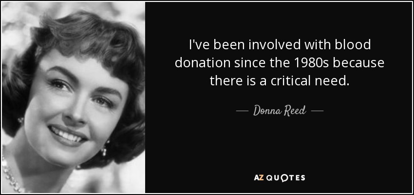 I've been involved with blood donation since the 1980s because there is a critical need. - Donna Reed