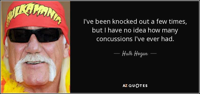 I've been knocked out a few times , but I have no idea how many concussions I've ever had. - Hulk Hogan